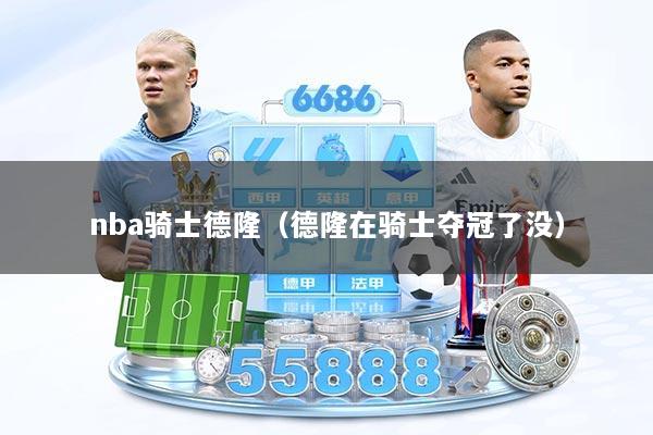 nba骑士德隆（德隆在骑士夺冠了没）