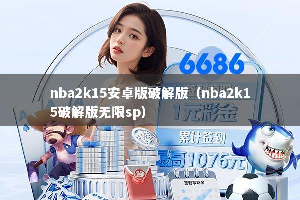nba2k15安卓版破解版（nba2k15破解版无限sp）