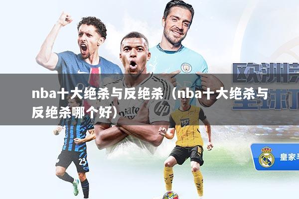 nba十大绝杀与反绝杀(nba十大绝杀与反绝杀哪个好)