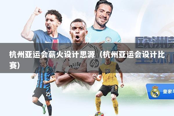 杭州亚运会薪火设计思源（杭州亚运会设计比赛）