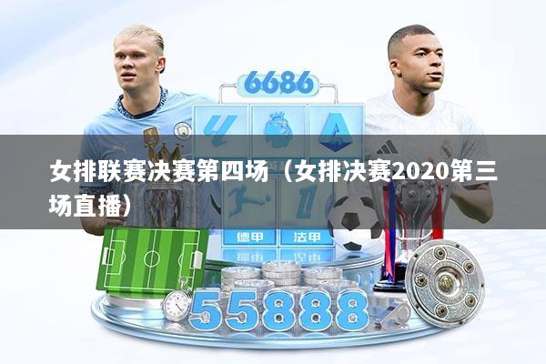 女排联赛决赛第四场（女排决赛2020第三场直播）