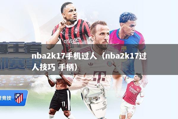 nba2k17手机过人（nba2k17过人技巧 手柄）