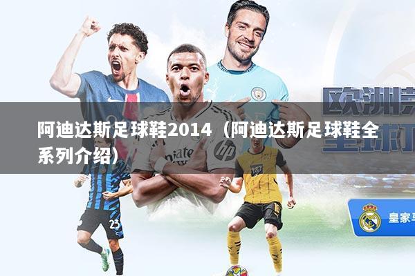 阿迪达斯足球鞋2014（阿迪达斯足球鞋全系列介绍）