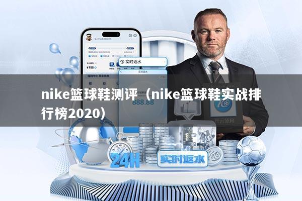 nike篮球鞋测评（nike篮球鞋实战排行榜2020）
