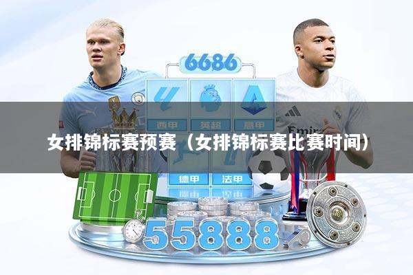 女排锦标赛预赛（女排锦标赛比赛时间）